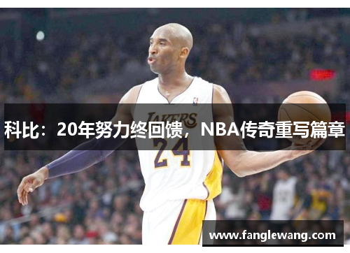 科比：20年努力终回馈，NBA传奇重写篇章