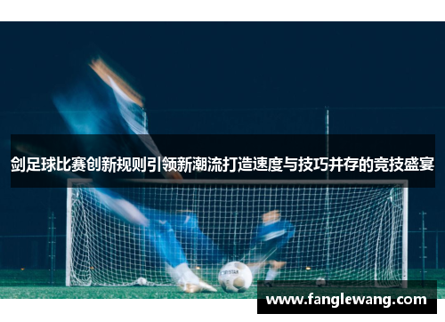 剑足球比赛创新规则引领新潮流打造速度与技巧并存的竞技盛宴